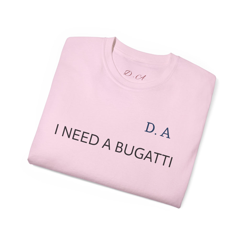 I NEED A BUGATTI Tee — Minimalist Luxury Statement T-Shirt